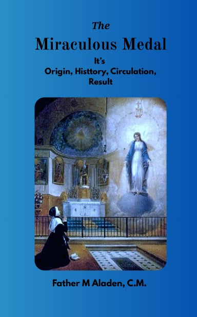 The Miraculous Medal: Its Origin, History, Circulation, Results