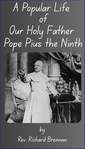 A Popular Life of Our Holy Father Pope Pius the Ninth