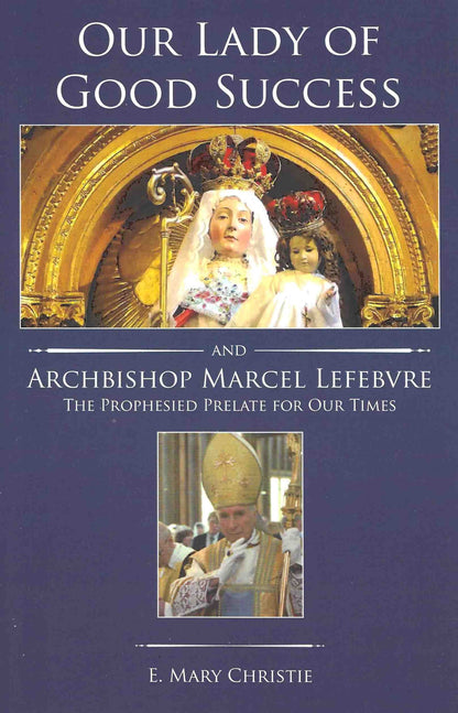 Our Lady of Good Success and Archbishop Marcel Lefebvre: The Prophesied Prelate for Our Times