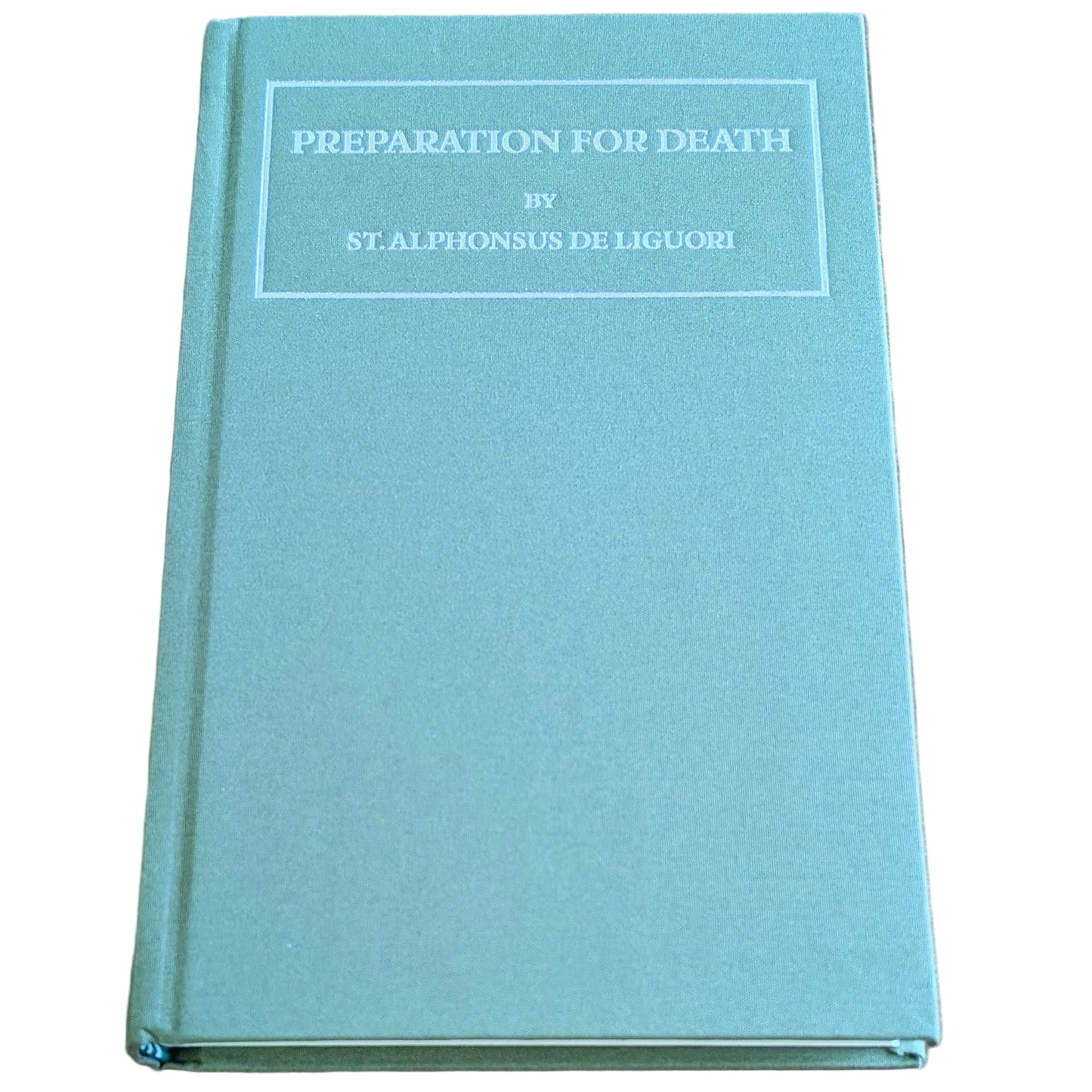 Preparation for Death;  or, Considerations on the Eternal Maxims [The Ascetical Works vol. 1] St. Alphonsus de Liguori
