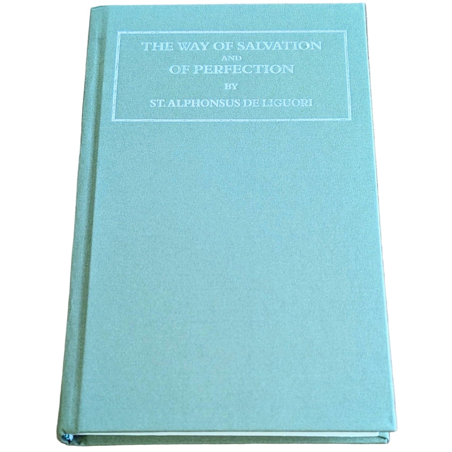 The Way of Salvation and of Perfection [The Ascetical Works vol. 2] St. Alphonsus de Liguori