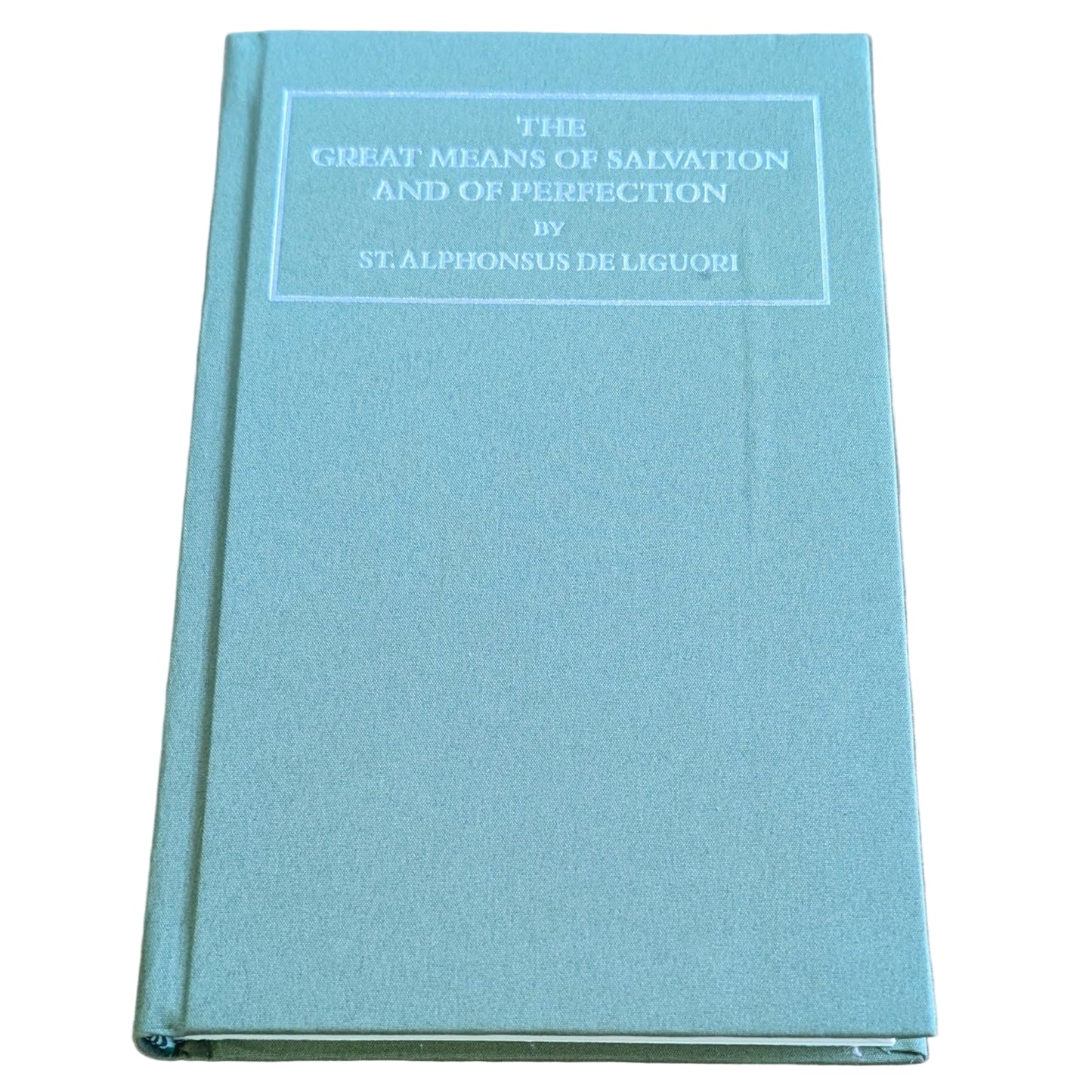 The Great Means of Salvation and of Perfection [The Ascetical Works vol. 3] St. Alphonsus de Liguori