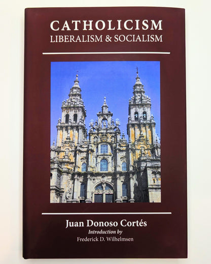 Essay on Catholicism, Liberalism, and Socialism: Considered in Their Fundamental Principles