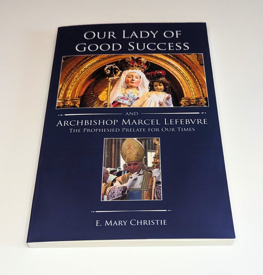 Our Lady of Good Success and Archbishop Marcel Lefebvre: The Prophesied Prelate for Our Times