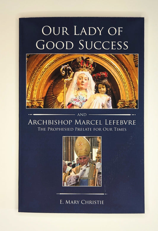 Our Lady of Good Success and Archbishop Marcel Lefebvre: The Prophesied Prelate of Our Times