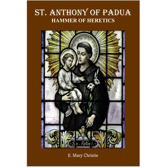 St. Anthony of Padua: Hammer of Heretics